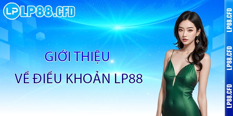 Điều Khoản LP88 - Minh bạch điều khoản, công bằng trải nghiệm - Tacivo
