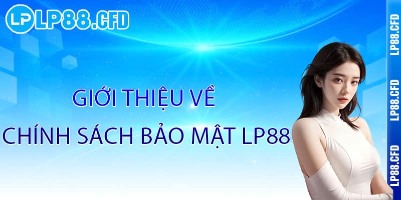 Chính Sách Bảo Mật LP88 - Bảo mật tuyệt đối, an tâm trải nghiệm - Tacivo Chính Sách Bảo Mật LP88 - Bảo mật tuyệt đối, an tâm trải nghiệm - Tacivo