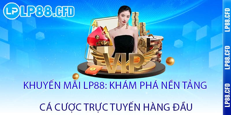Khuyến Mãi LP88 - Nạp một lần, nhận gấp đôi - Cơ hội thắng lớn không giới hạn - Tacivo Khuyến Mãi LP88 - Nạp một lần, nhận gấp đôi - Cơ hội thắng lớn không giới hạn - Tacivo
