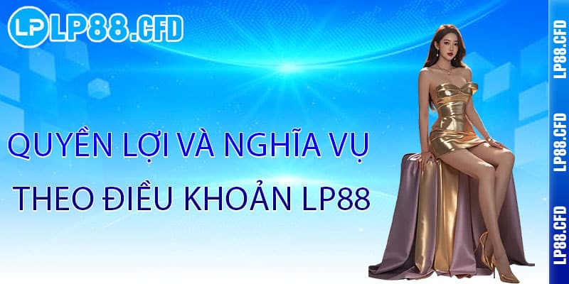 Điều Khoản LP88 - Minh bạch điều khoản, công bằng trải nghiệm - Tacivo