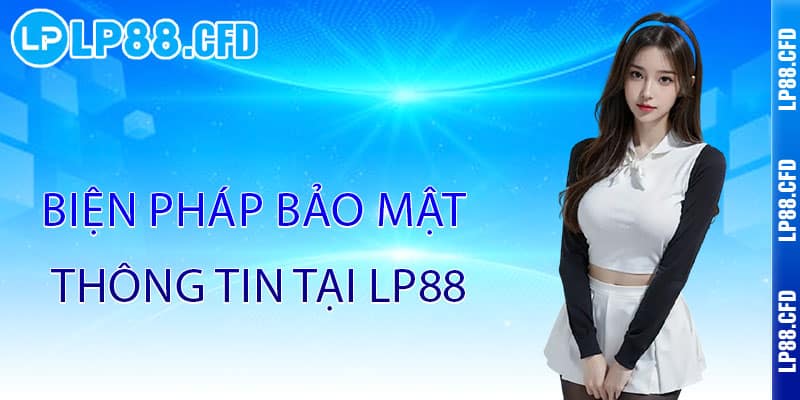 Chính Sách Bảo Mật LP88 - Bảo mật tuyệt đối, an tâm trải nghiệm - Tacivo Chính Sách Bảo Mật LP88 - Bảo mật tuyệt đối, an tâm trải nghiệm - Tacivo