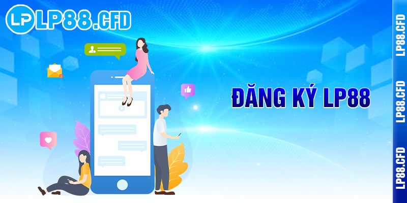 Đăng ký LP88 - 30 giây nhanh gọn, nhận ngay ưu đãi khủng - Tacivo Đăng ký LP88 - 30 giây nhanh gọn, nhận ngay ưu đãi khủng - Tacivo
