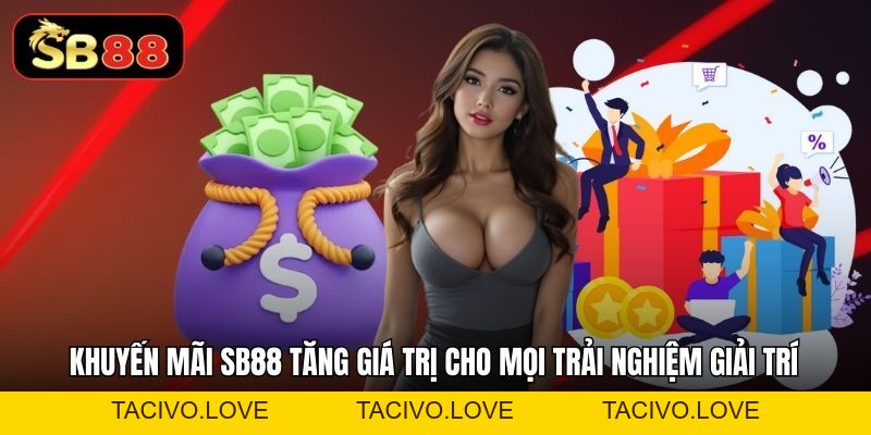 Khuyến Mãi Sb88 – Tổng Hợp Ưu Đãi Hấp Dẫn Cho Người Chơi - Tacivo